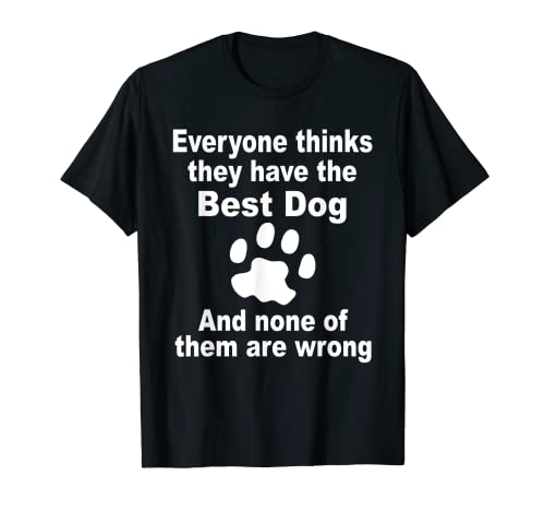 Todos piensan que tienen el mejor perro - Amante de los animales Camiseta