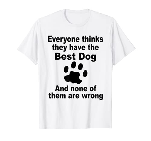 Todo el mundo piensa que tienen el mejor perro - amante de perros divertido Camiseta