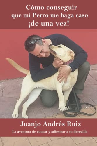 Cómo conseguir que mi perro me haga caso: (Libro práctico)