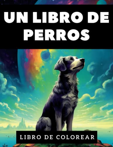 Un Libro de Perros: Libro de Colorear para NIÑOS y ADULTOS amantes de Perros.