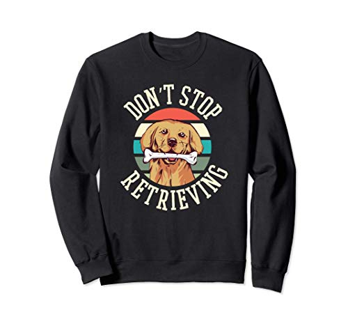 Don't Stop Retrieving - Funny Golden Retriever Dog Puppy Sudadera