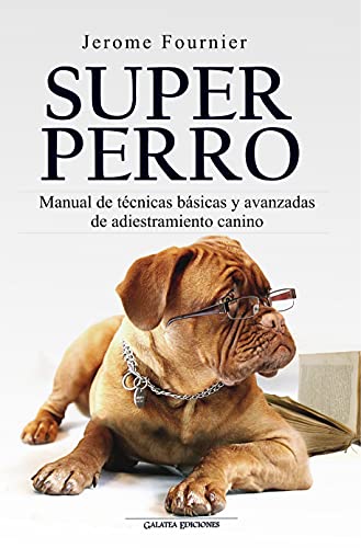 Super Perro: Manual de técnicas básicas y avanzadas de adiestramiento canino