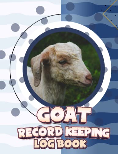 Goat Record Keeping Log Book: Journal For Goat Owners To Organize & Track Medical Information, Breeding & Kidding, Pedigree, Milk Production And Many ... Tracker For Goat Owners & Farmers.