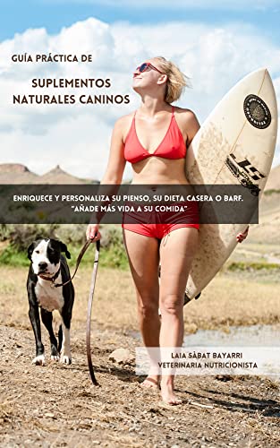 Guía práctica de suplementos naturales caninos: Enriquece y personaliza su pienso, su dieta casera o BARF. Añade más vida a su comida