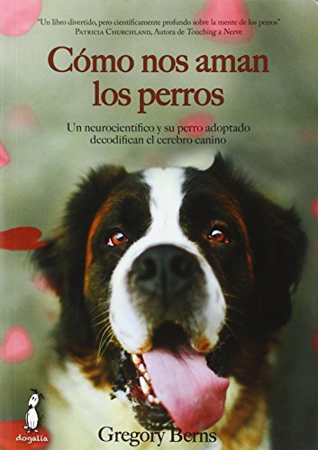 Cómo nos aman los perros: Un neurocientífico y su perro adoptado decodifican el cerebro canino (SIN COLECCION)