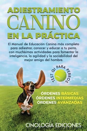 ADIESTRAMIENTO CANINO EN LA PRÁCTICA: El Manual de Educación Canina más Completo para Adiestrar, Conocer y Educar a tu Perro.: ÓRDENES BÁSICAS ÓRDENES INTERMEDIAS ÓRDENES AVANZADAS