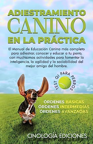 ADIESTRAMIENTO CANINO EN LA PRÁCTICA: El Manual de Educación Canina más Completo para Adiestrar, Conocer y Educar a tu Perro.: ÓRDENES BÁSICAS ÓRDENES INTERMEDIAS ÓRDENES AVANZADAS