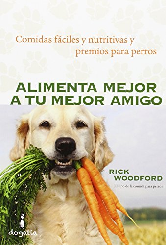 Alimenta mejor a tu mejor amigo: Comidas fáciles y nutritivas y premios para perros (SIN COLECCION)